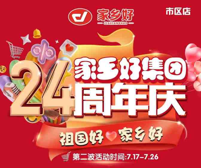 【家鄉(xiāng)好超市】市區(qū)店 | 家鄉(xiāng)好集團24周年慶！7月17日-7月26日，嗨購周年慶，惠動全城！