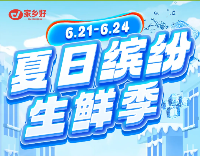 【家鄉(xiāng)好超市】市區(qū)店 | 6月21日-6月24日夏日繽紛生鮮季！來家鄉(xiāng)好感受生鮮的“暴擊”！